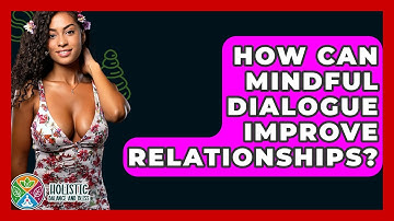 How Can Mindful Dialogue Improve Relationships? - Holistic Balance And Bliss