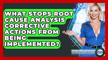 What Stops Root Cause Analysis Corrective Actions From Being Implemented? - Industrial Tech Insights