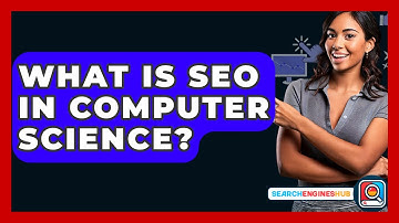 What Is SEO In Computer Science? - SearchEnginesHub.com