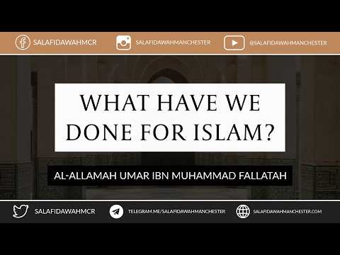 What Have We Done For Islam? - Al-Allamah Umar Ibn Muhammad Fallatah
