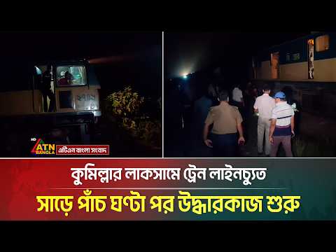 কুমিল্লার লাকসামে ট্রেন লা*ই*নচ্যু*ত সাড়ে পাঁচ ঘণ্টা পর উ*দ্ধা*রকাজ শুরু | Cumilla | ATN Bangla