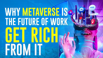 Why Metaverse is the Future of Work & How to Get Rich From It