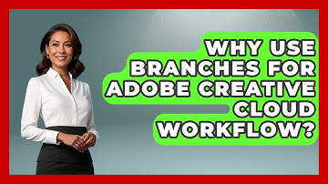 Why Use Branches For Adobe Creative Cloud Workflow? - Design Tool Unlocked