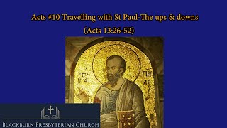 Sermon: Acts #10 Travelling with St Paul-The ups & downs (Acts 13:26-52)