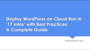 Deploy WordPress on Cloud Run in ‘17 mins’ with Best Practices A Complete Guide Implementation Video