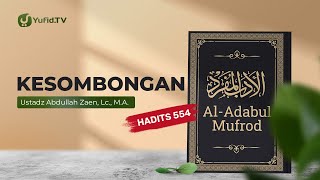 Kajian Hadits: Kesombongan (Hadits 554) - Ustadz Abdullah Zaen, Lc., M.A.