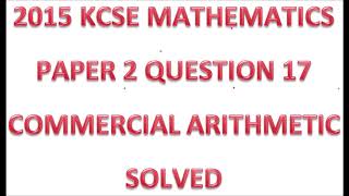 2015 KCSE MATHEMATICS PAPER 2 QUESTION 17 ON COMMERCIAL ARITHMETICS