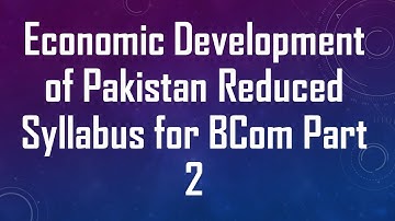 Economic Development of Pakistan Reduced Syllabus for BCom Part 2 Exams 2020 held in 2021
