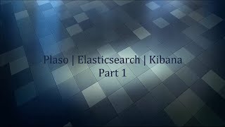 How to install and use Plaso with Elasticsearch, Kibana and Logstash - Part 1