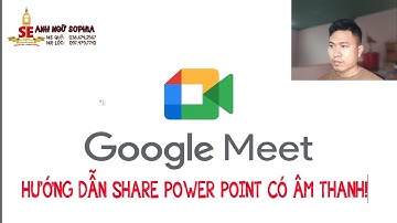 HƯỚNG DẪN TRÌNH CHIẾU POWER POINT CÓ ÂM THANH TRÊN GOOGLE MEET - SOPHIA ENGLISH - MS QUY & MR LOC