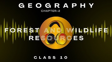 Forest and Wildlife Resources  | Chapter 2 | Audiobook | CBSE Class 10 Geography | NCERT Reading
