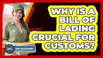 Why Is A Bill Of Lading Crucial For Customs? - Smart Logistics Network