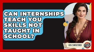 Can Internships Teach You Skills Not Taught In School? - Gen Z Unfiltered