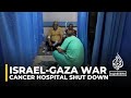 Gaza&#39;s only cancer hospital could close, around 9,000 patients to be affected