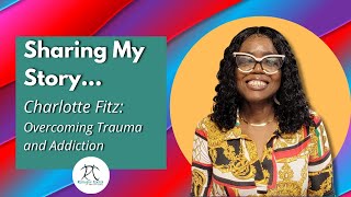 Sharing My Story: Charlotte Fitz - Overcoming Trauma and Addiction