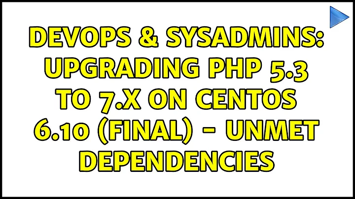 DevOps & SysAdmins: Upgrading PHP 5.3 to 7.x on CentOS 6.10 (final) - Unmet Dependencies