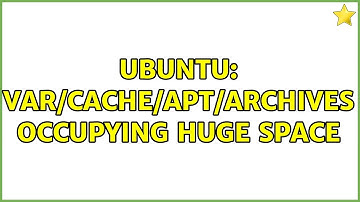 Ubuntu: var/cache/apt/archives occupying huge space (4 solutions!)