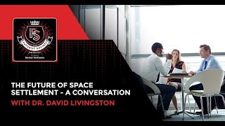 The Future Of Space Settlement - A Conversation With Dr. David Livingston