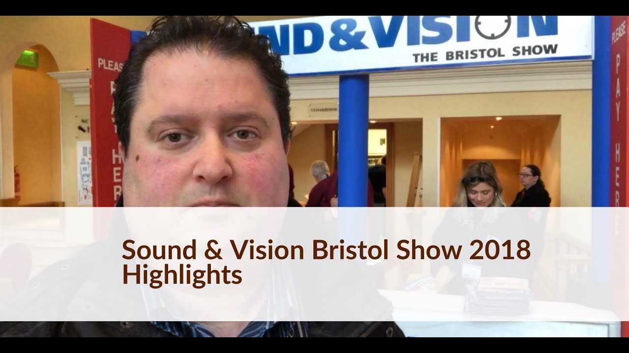 Sound & Vision Bristol Show 2018 Highlights