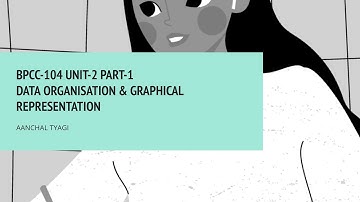 BPCC-104 UNIT-2 PART-1 DATA ORGANISATION & GRAPHICAL REPRESENTATION | AANCHAL TYAGI [BAPCH IGNOU]