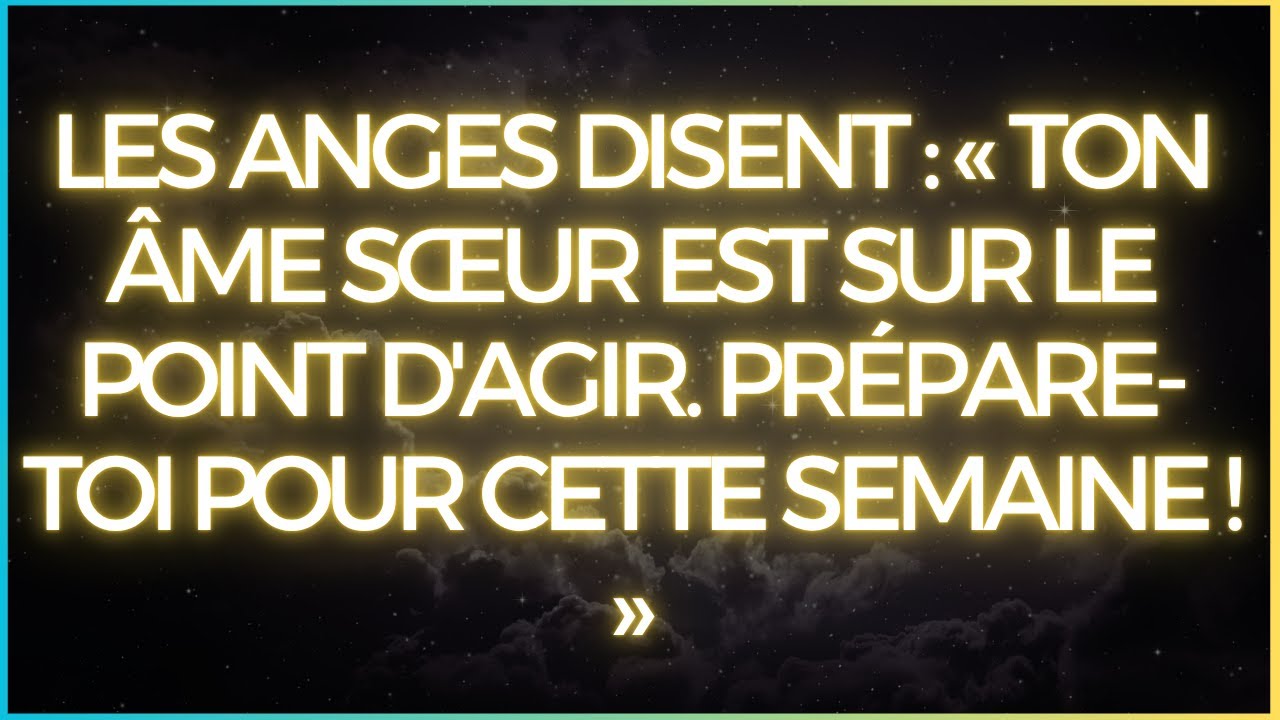 Les anges disent : « Ton âme sœur est sur le point d'agir. Prépare-toi pour cette semaine ! »