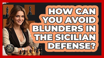 How Can You Avoid Blunders In The Sicilian Defense? - The Chess Codex