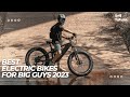 Top Electric Bikes for Big Guys 2023 | Bikes for Tall Riders and Adventure Seekers