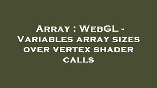 Array : WebGL - Variables array sizes over vertex shader calls