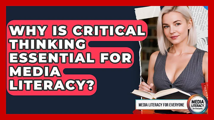 Why Is Critical Thinking Essential For Media Literacy? - Media Literacy For Everyone