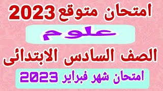 امتحان متوقع /علوم / للصف السادس الابتدائي /امتحان شهر فبراير/ الترم التاني 2023