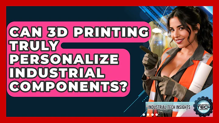 Can 3D Printing Truly Personalize Industrial Components? - Industrial Tech Insights