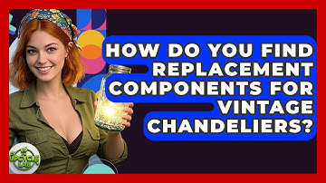 How Do You Find Replacement Components For Vintage Chandeliers? - The Upcycle Lab