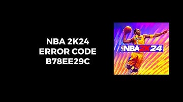 How To Resolve NBA 2k24 Error Code b78ee29c?