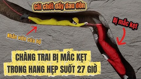 CHÀNG TRAI BỊ MẮC KẸT TRONG HANG HẸP SUỐT 27 GIỜ VÀ CÁI KẾT ĐẦY ÁM ẢNH