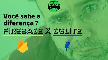 Android Studio | Qual a maior diferença entre o FIREBASE e o SQLITE ?