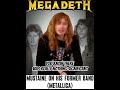 Mustaine on his former band (Metallica)