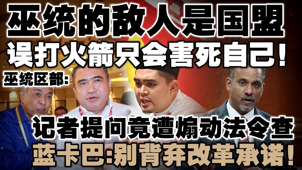 巫统区部提醒阿克玛：误打火箭只会害死自己！蓝卡巴批煽动法令抓记者，警方双标执法！