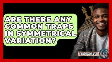 Are There Any Common Traps In Symmetrical Variation? - The Board Game Xpert