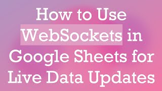 How to Use WebSockets in Google Sheets for Live Data Updates
