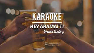 KARAOKE • Hey Aramai Ti - Francis Landong