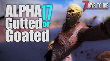 Was 7 Days to Die Alpha 17 GOATED? Or was it GUTTED? EP1
