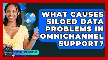 What Causes Siloed Data Problems In Omnichannel Support? - Customer First Leadership