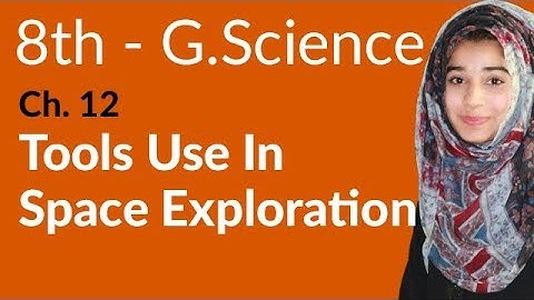 8th Class General Science - Ch 12 - Tools Use in Space Exploration - General Science 8th Class