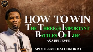 HOW TO WIN THE THREE(3) BATTLE'S OF LIFE | APOSTLE MICHAEL OROKPO