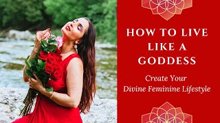 How to Create Your Divine Feminine Life | Goddess Energy