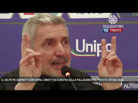 IL COLPO MC DERMOTT CONFERMA L'OBIETTIVO EUROPEO DELLA PALLACANESTRO TRIESTE | 07/02/2025