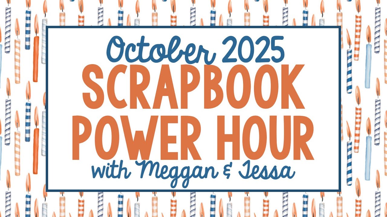October 2025 Scrapbook Power Hour with Meggan & Tessa