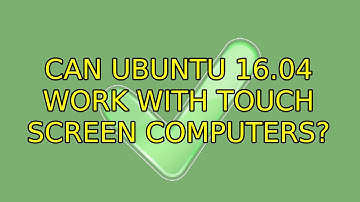Ubuntu: Can ubuntu 16.04 work with touch screen computers? (2 Solutions!!)