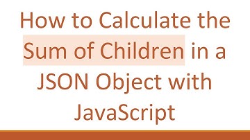 How to Calculate the Sum of Children in a JSON Object with JavaScript