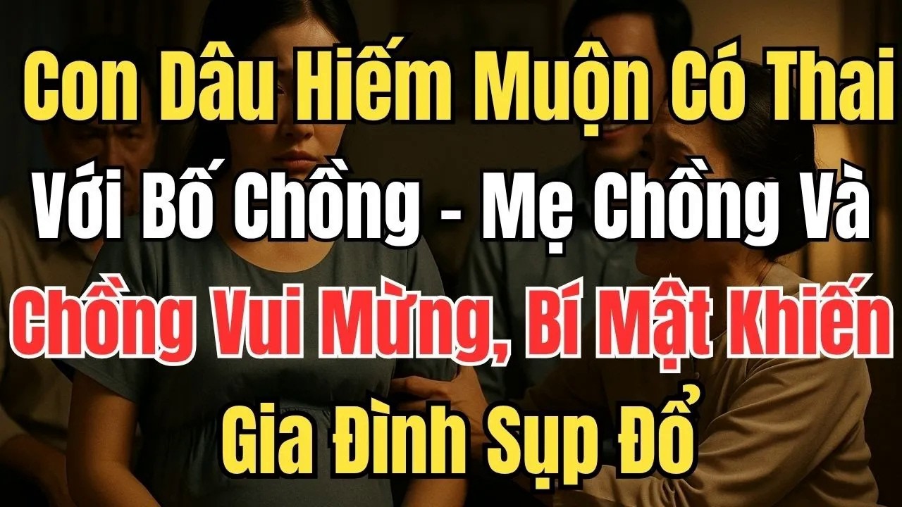 Con Dâu Hiếm Muộn Có Thai Với Bố Chồng – Mẹ Chồng Và Chồng Vui Mừng, Bí Mật Khiến Gia Đình Sụp Đổ